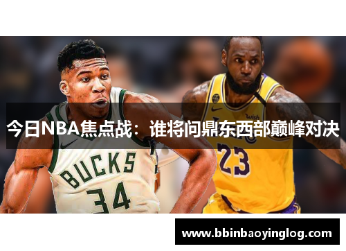 今日NBA焦点战：谁将问鼎东西部巅峰对决